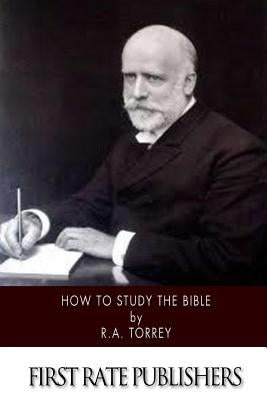 How to Study the Bible by Torrey, R. a.