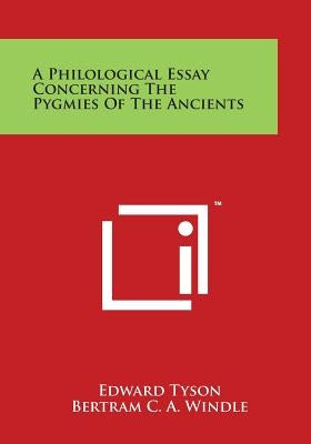 A Philological Essay Concerning The Pygmies Of The Ancients by Tyson, Edward
