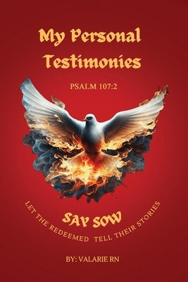 My Personal Testimonies: Say Sow Let the Redeemed Tell Their Stories by , Valarie