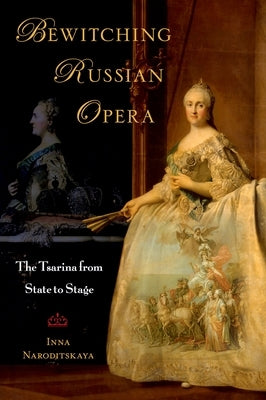 Bewitching Russian Opera: The Tsarina from State to Stage by Naroditskaya, Inna