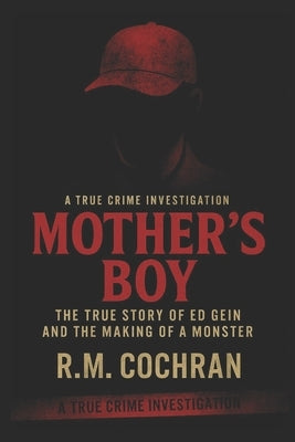 Mother's Boy: The True Story of Ed Gein and the Making of a Monster by Cochran, R. M.