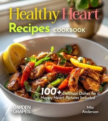 Healthy Heart Recipes Cookbook: 100+ Delicious Dishes for a Happy Heart, Pictures Included by Anderson, Mia