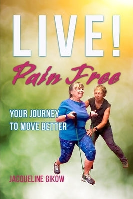 Live! Pain Free: Your Journey to Move Better by Bartoli Do, Lisa M.