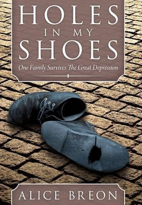 Holes in My Shoes: One Family Survives the Great Depression by Breon, Alice