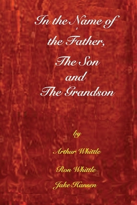 In the Name of the Father, the Son, and the Grandson by Whittle, Arthur