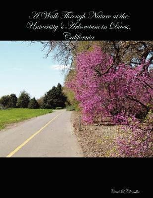 A Walk Through Nature at the University's Arboretum in Davis, California by Chandler, Carol L.