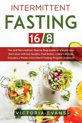 Intermittent Fasting 16/8: The 16:8 Diet method. Step by Step Guide to Weight Loss. Start 2020 with Eat Healthy, Feel Better, a New Lifestyle. In by Evans, Victoria