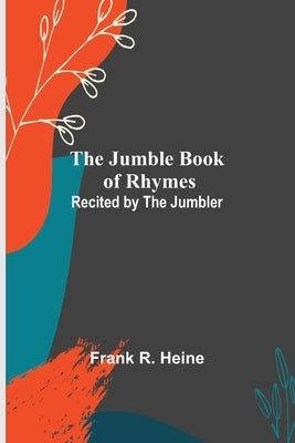 The Jumble Book of Rhymes; Recited by the Jumbler by R. Heine, Frank