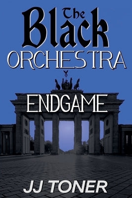 The Black Orchestra: Endgame by Toner, Jj