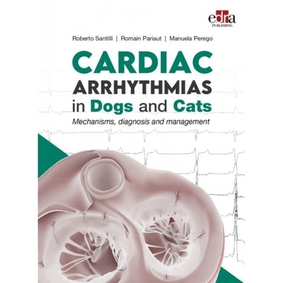 Cardiac Arrhythmias in Dogs and Cats: Mechanisms, Diagnosis and Management by Santilli, Roberto