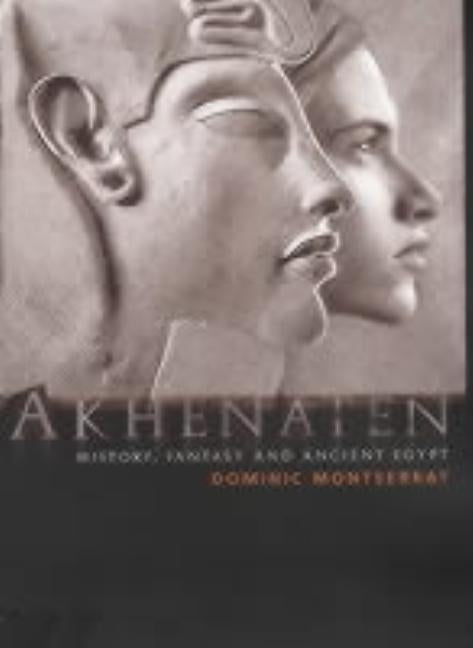 Akhenaten: History, Fantasy and Ancient Egypt by Montserrat, Dominic