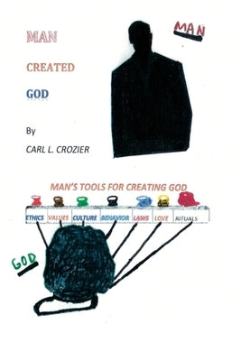 Man Created God by Crozier, Carl L.