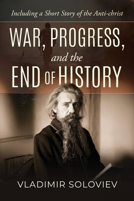 War, Progress, and the End of History, Including a Short Story of the Anti-Christ by Soloviev, Vladimir