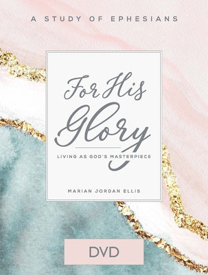 For His Glory - Women's Bible Study Video Content: Living as God's Masterpiece by Ellis, Marian Jordan