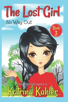 The Lost Girl - Book 3: No Way Out!: Books for Girls Aged 9-12 by Kahler, Katrina