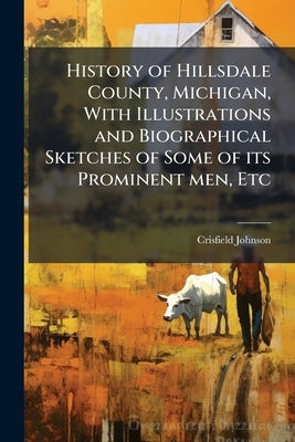 History of Hillsdale County, Michigan, With Illustrations and Biographical Sketches of Some of its Prominent men, Etc by Johnson, Crisfield