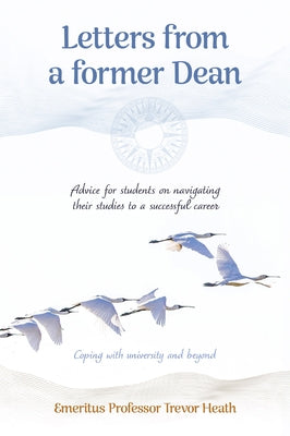 Letters from a Former Dean: Advice for Students on Navigating Their Studies to a Successful Career by Heath, Trevor