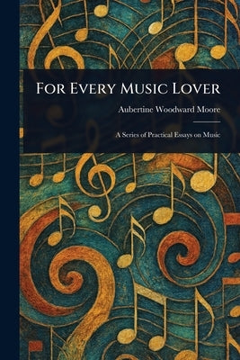 For Every Music Lover by Moore, Aubertine Woodward