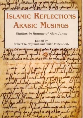 Islamic Reflections, Arabic Musings: Studies in Honour of Alan Jones by Hoyland, Robert G.