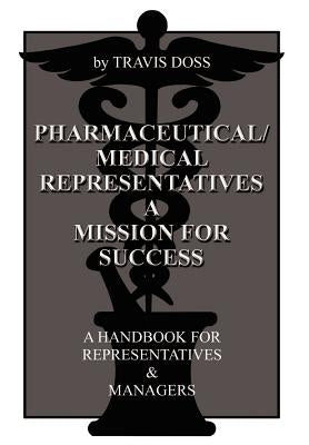 Pharmaceutical/Medical Representatives A Mission for Success: A Handbook for Representatives and Managers by Doss, Travis