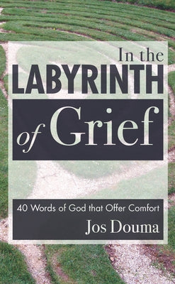 In the Labyrinth of Grief: 40 Words of God That Offer Comfort by Douma, Jos