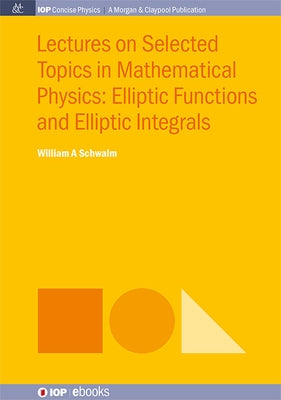 Lectures on Selected Topics in Mathematical Physics: Elliptic Functions and Elliptic Integrals by Schwalm, William a.