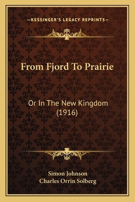 From Fjord To Prairie: Or In The New Kingdom (1916) by Johnson, Simon