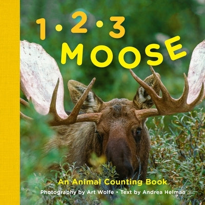 1, 2, 3 Moose: An Animal Counting Book by Wolfe, Art