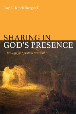 Sharing in God's Presence: Theology for Spiritual Renewal by Kindelberger, Roy D.