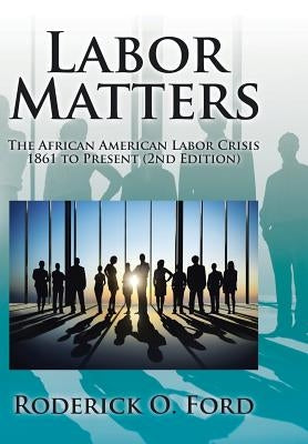 Labor Matters: The African American Labor Crisis, 1861-Present 2nd Edition by Ford, Roderick O.