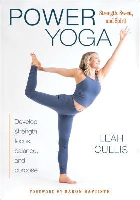 Power Yoga: Strength, Sweat, and Spirit by Cullis, Leah