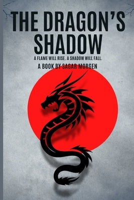 The Dragon's Shadow (A Flame Will Rise. A Shadow Will Fall.): A dark fantasy romance of dragons, destiny, and forbidden power. by Morgen, Sagar