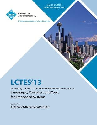 Lctes 13 Proceedings of the 2013 ACM Sigplan/Sigbed Conference on Languages, Compilers and Tools for Embedded Systems by Lctes 13 Conference Committee