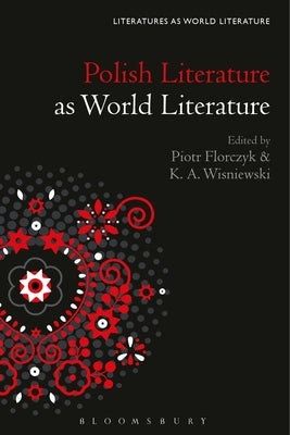 Polish Literature as World Literature by Florczyk, Piotr