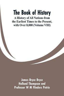 The Book of History: A History of All Nations from the Earliest Times to the Present, with Over 8,000 (Volume VIII) by Bryce, James