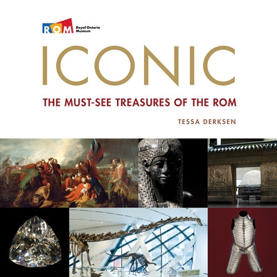Iconic: The Must-See Treasures of the ROM by Derksen, Tessa