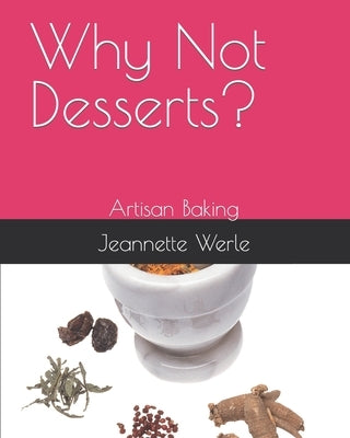 Why Not Desserts?: Artisan Baking by Werle, Jeannette