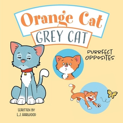 Orange Cat Grey Cat: Purrfect Opposites by Harwood, L. J.