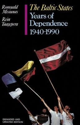 The Baltic States: Years of Dependence, 1940-1990 by Misiunas, Romuald