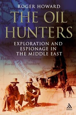 The Oil Hunters: Exploration and Espionage in the Middle East by Howard, Roger