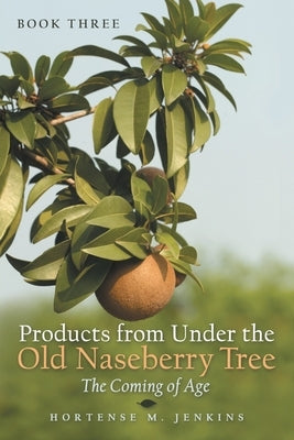 Book Three Products from Under the Old Naseberry Tree: The Coming of Age by Jenkins, Hortense M.