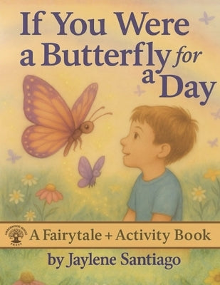 If You Were a Butterfly for a Day: Fun Hybrid Fairytale + Activity Book All in 1 Mazes, Coloring Pages, Word Searches 8.5 x 11 Ages 3+ Educational by Santiago, Jaylene