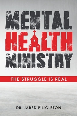 Mental Health Ministry: The Struggle Is Real by Pingleton, Jared