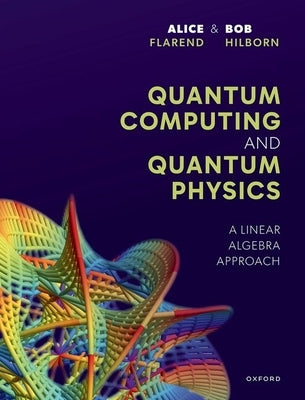 Quantum Computing and Quantum Physics: A Linear Algebra Approach by Flarend, Alice