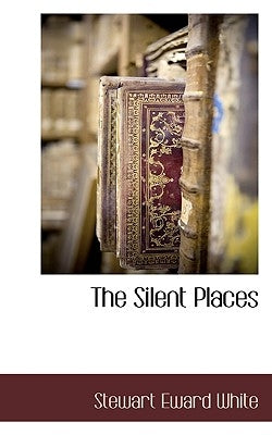 The Silent Places by White, Stewart Eward