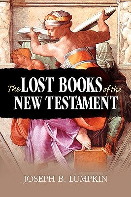 The Lost Books of the New Testament by Lumpkin, Joseph B.