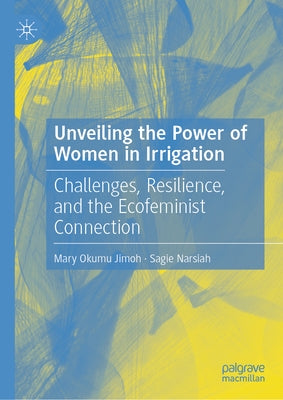Unveiling the Power of Women in Irrigation: Challenges, Resilience, and the Ecofeminist Connection by Jimoh, Mary Okumu