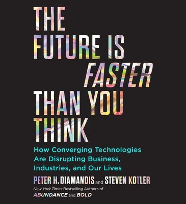 The Future Is Faster Than You Think: How Converging Technologies Are Transforming Business, Industries, and Our Lives by Diamandis, Peter H.