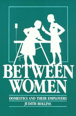 Between Women: Domestics and Their Employers by Rollins, Judith