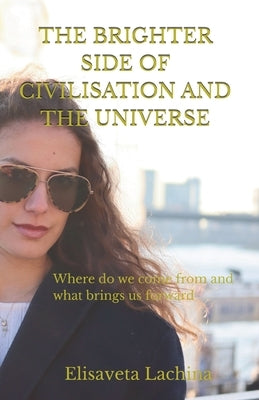 The Brighter Side of Civilisation and The Universe by Lachina, Elisaveta